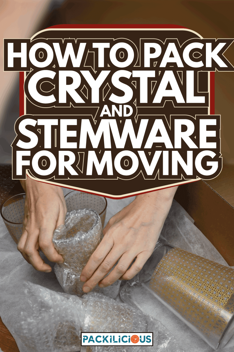 pack up breakable glassware wrapping bubble plastic in preparation to move to new home. How To Pack Crystal And Stemware For Moving