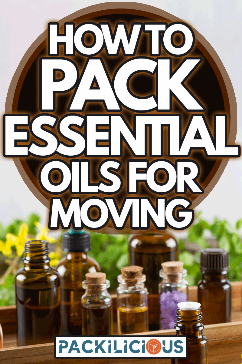 Essential oil for aromatherapy, How To Pack Essential Oils For Moving